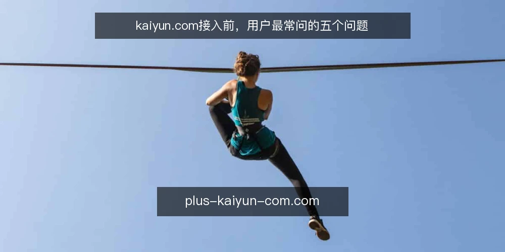 kaiyun.com接入前,用户最常问的五个问题 — kaiyun.com是什么?它提供哪些专业服务? 配图