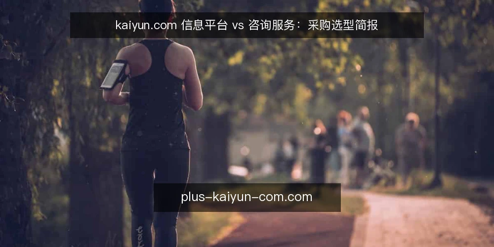 kaiyun.com 信息平台 vs 咨询服务：采购选型简报 — 需求定义：先明确要解决什么问题 配图